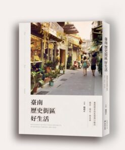 臺南歷史街區好生活 : 臺南歷史街區振興行動的過去、現在、與未來